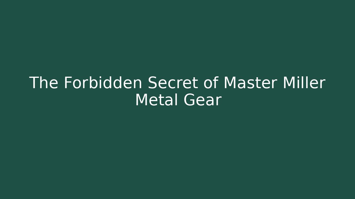 The Forbidden Secret of Master Miller Metal Gear