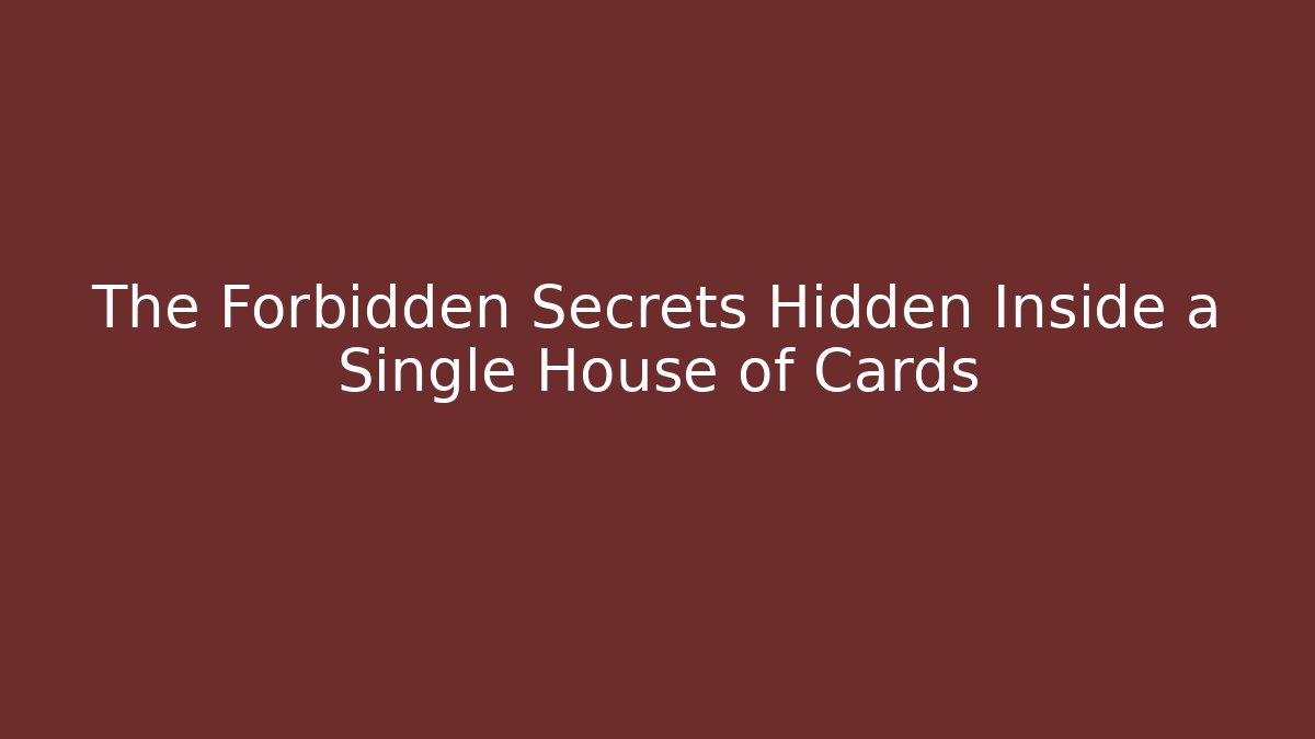The Forbidden Secrets Hidden Inside a Single House of Cards