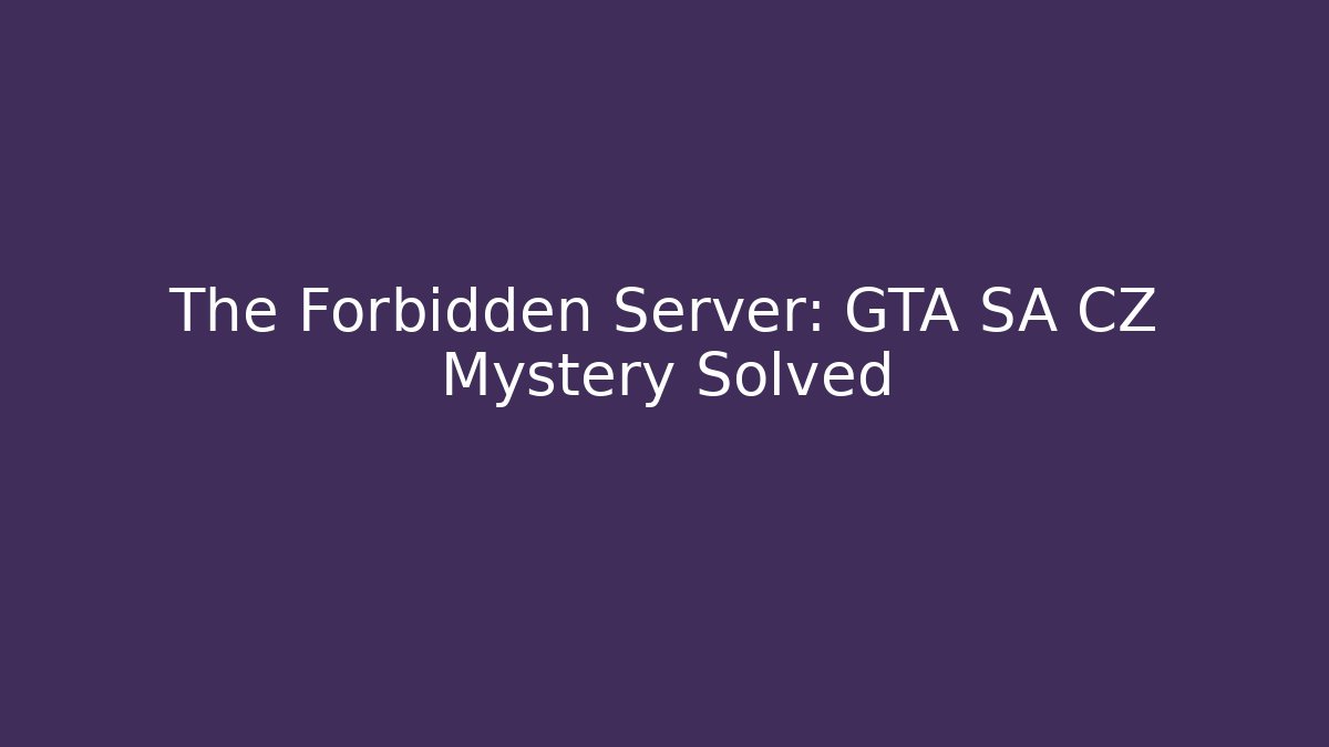The Forbidden Server: GTA SA CZ Mystery Solved