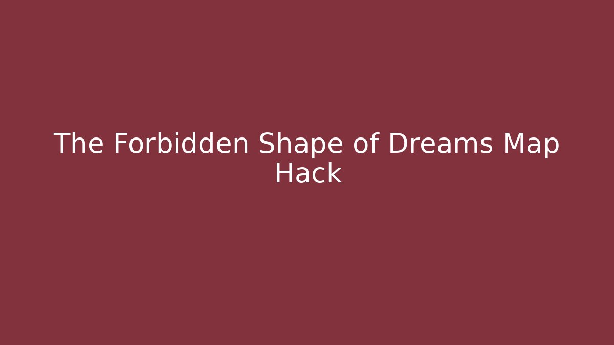The Forbidden Shape of Dreams Map Hack