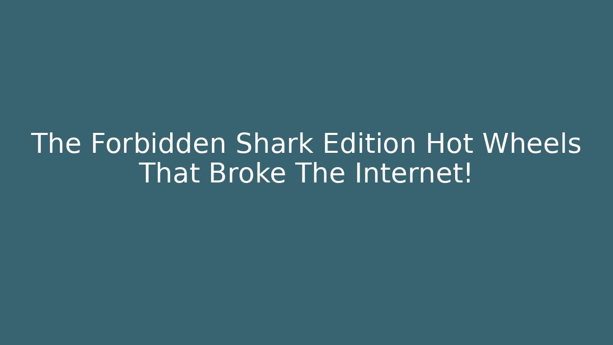 The Forbidden Shark Edition Hot Wheels That Broke The Internet!