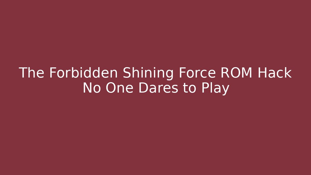 The Forbidden Shining Force ROM Hack No One Dares to Play