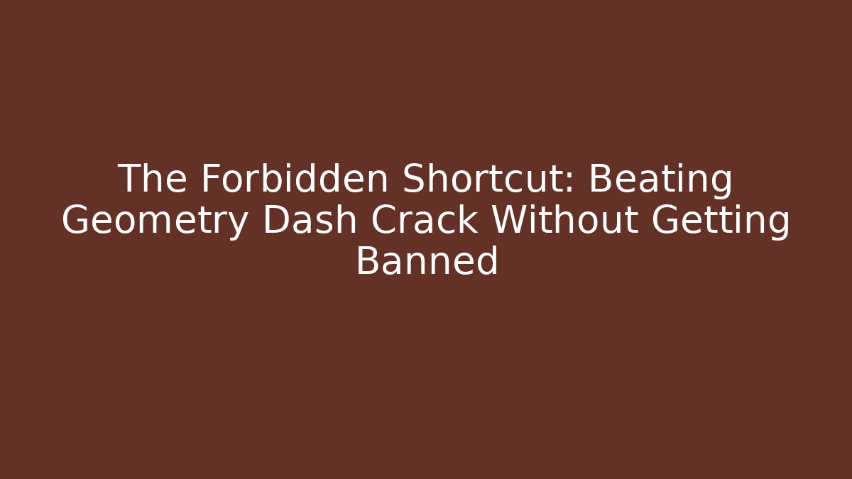 The Forbidden Shortcut: Beating Geometry Dash Crack Without Getting Banned