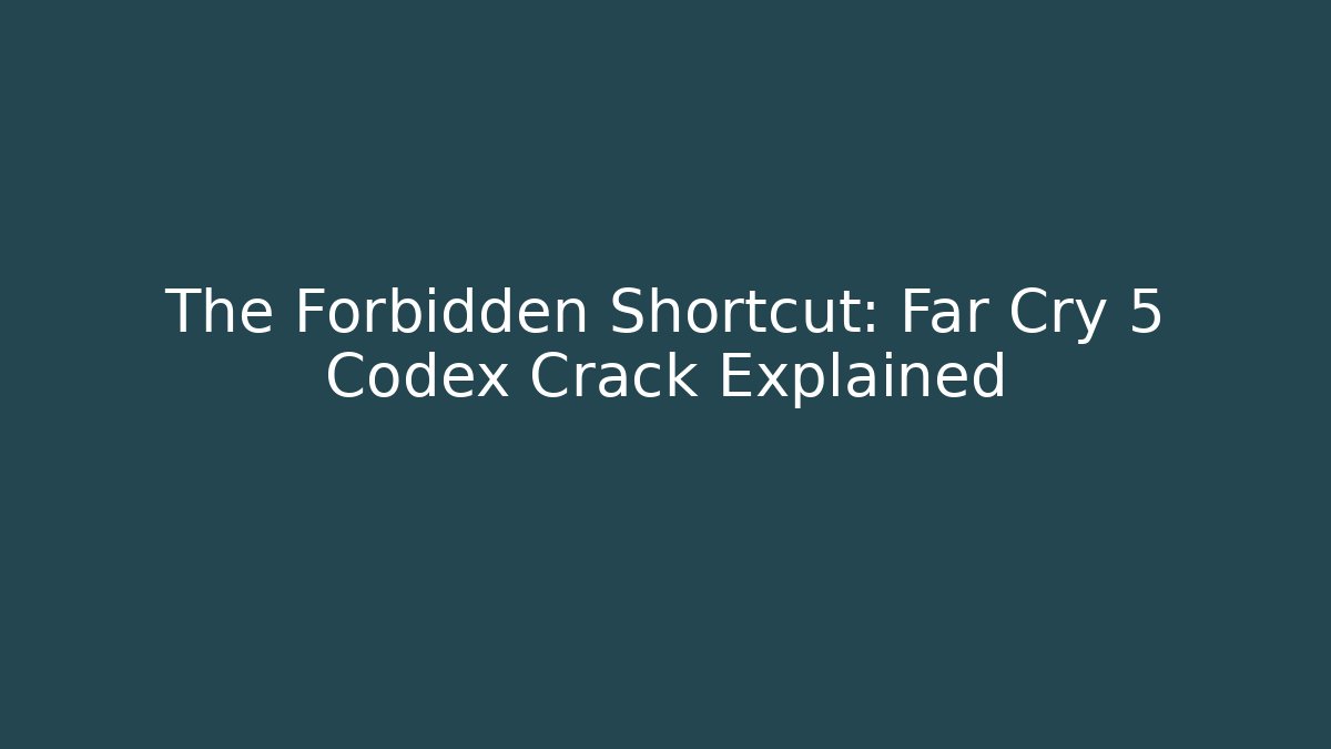 The Forbidden Shortcut: Far Cry 5 Codex Crack Explained