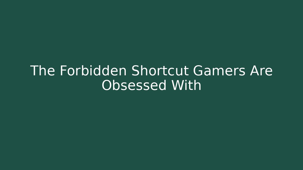 The Forbidden Shortcut Gamers Are Obsessed With