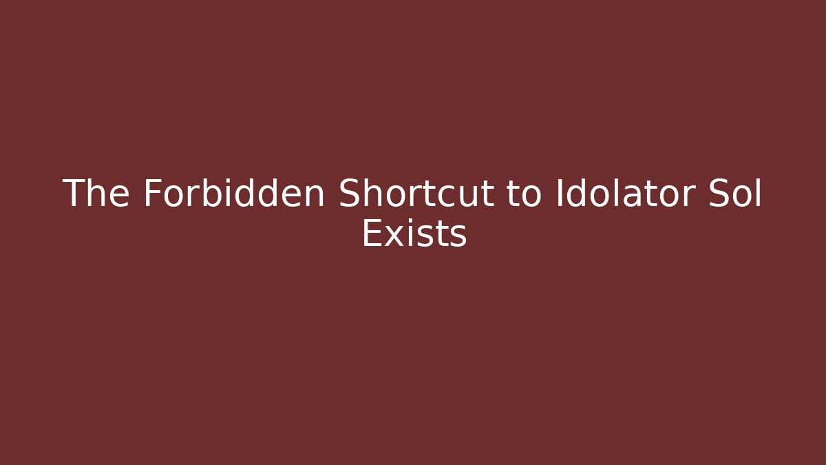 The Forbidden Shortcut to Idolator Sol Exists