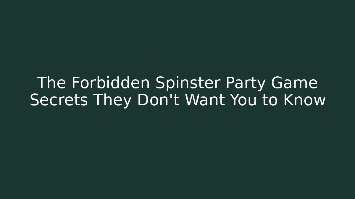 The Forbidden Spinster Party Game Secrets They Don't Want You to Know