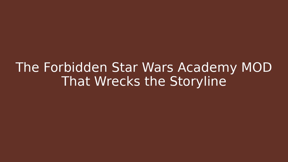 The Forbidden Star Wars Academy MOD That Wrecks the Storyline