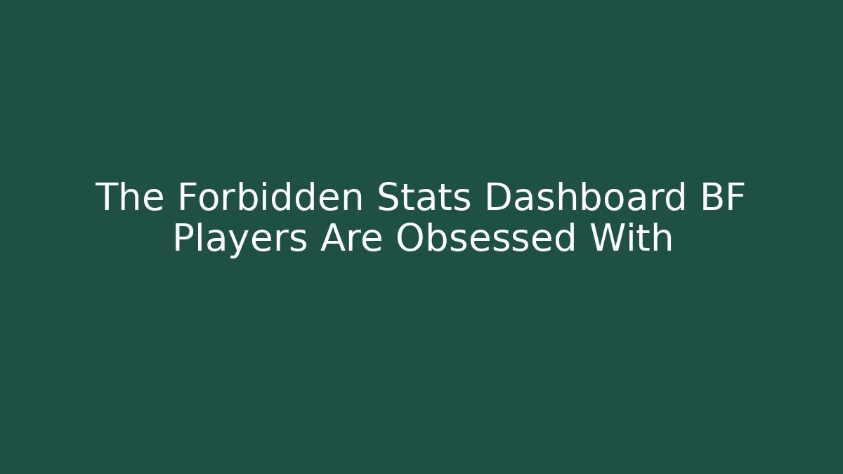 The Forbidden Stats Dashboard BF Players Are Obsessed With