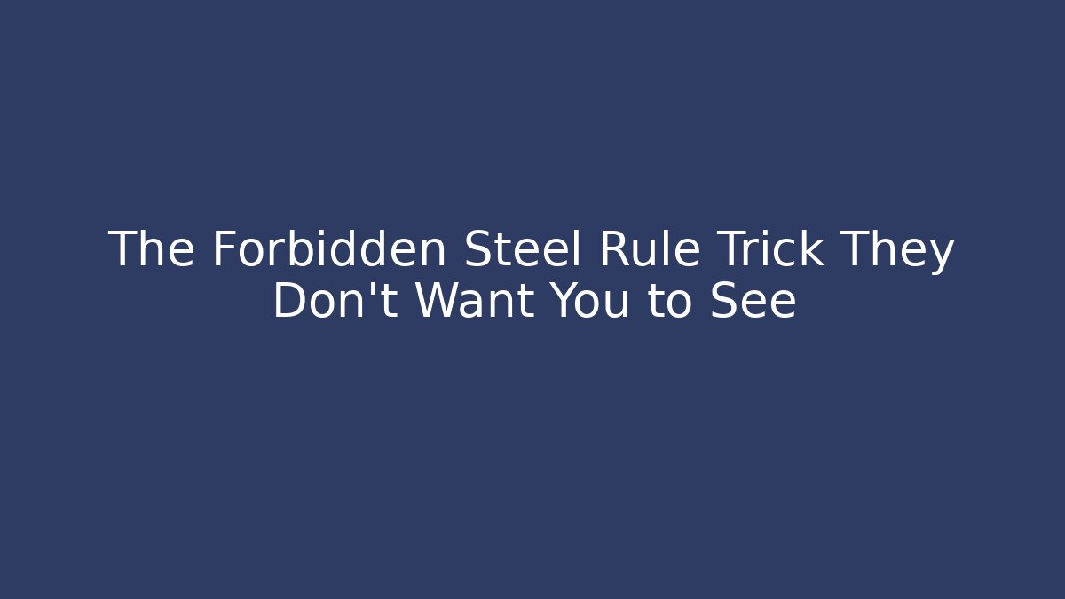 The Forbidden Steel Rule Trick They Don’t Want You to See