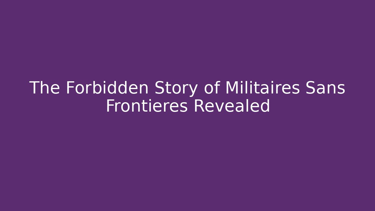 The Forbidden Story of Militaires Sans Frontieres Revealed - Boomer Naturals