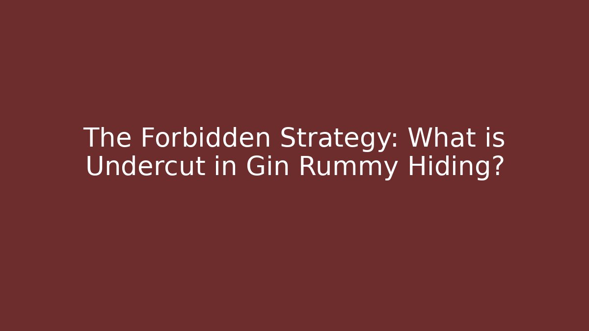 The Forbidden Strategy: What is Undercut in Gin Rummy Hiding?