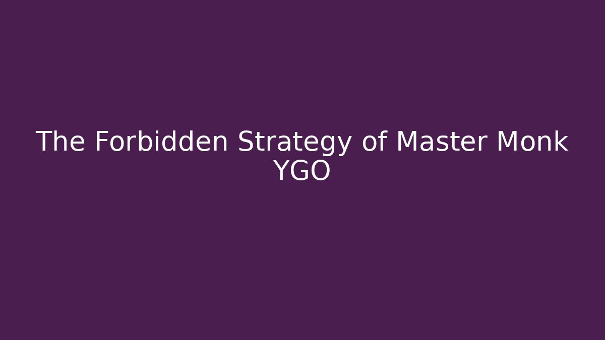 The Forbidden Strategy of Master Monk YGO