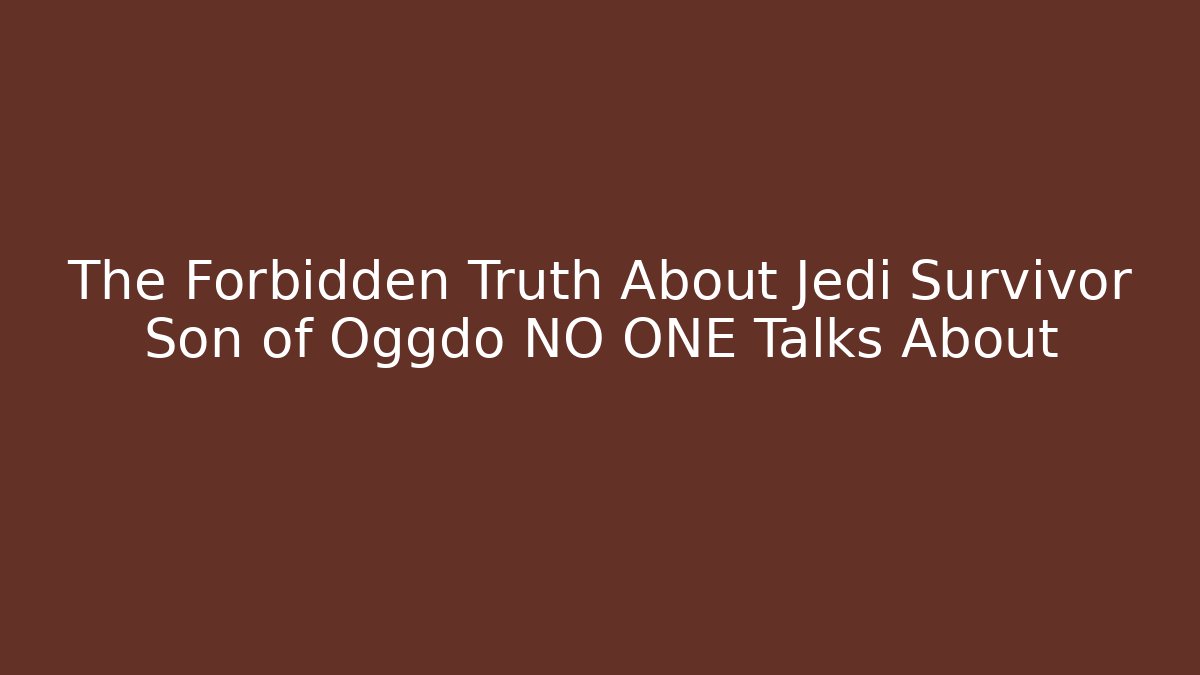 The Forbidden Truth About Jedi Survivor Son of Oggdo NO ONE Talks About