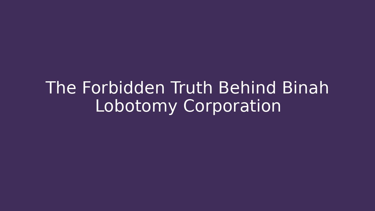 The Forbidden Truth Behind Binah Lobotomy Corporation
