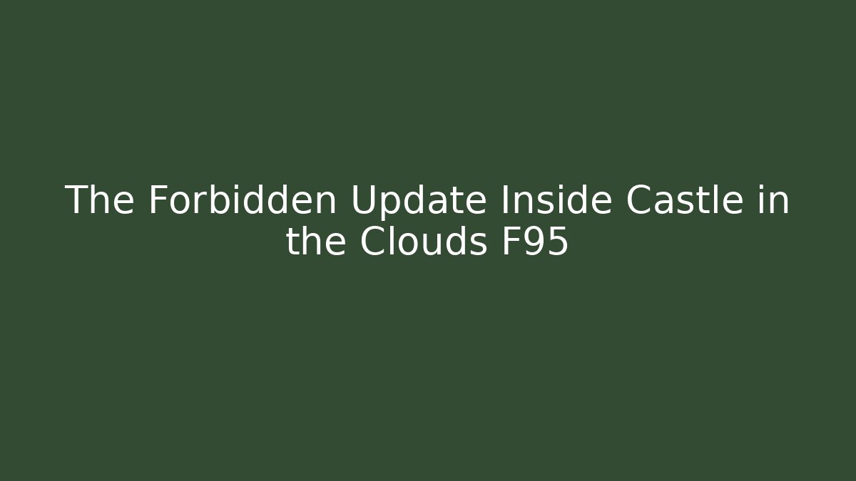 The Forbidden Update Inside Castle in the Clouds F95
