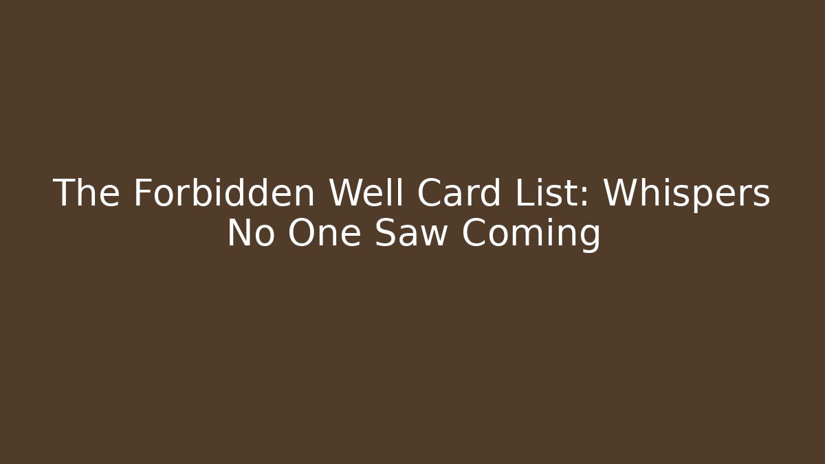The Forbidden Well Card List: Whispers No One Saw Coming