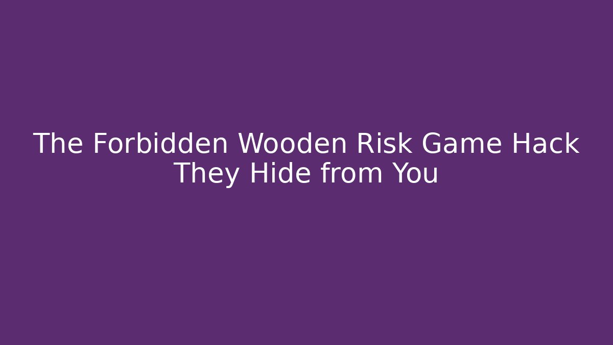 The Forbidden Wooden Risk Game Hack They Hide from You