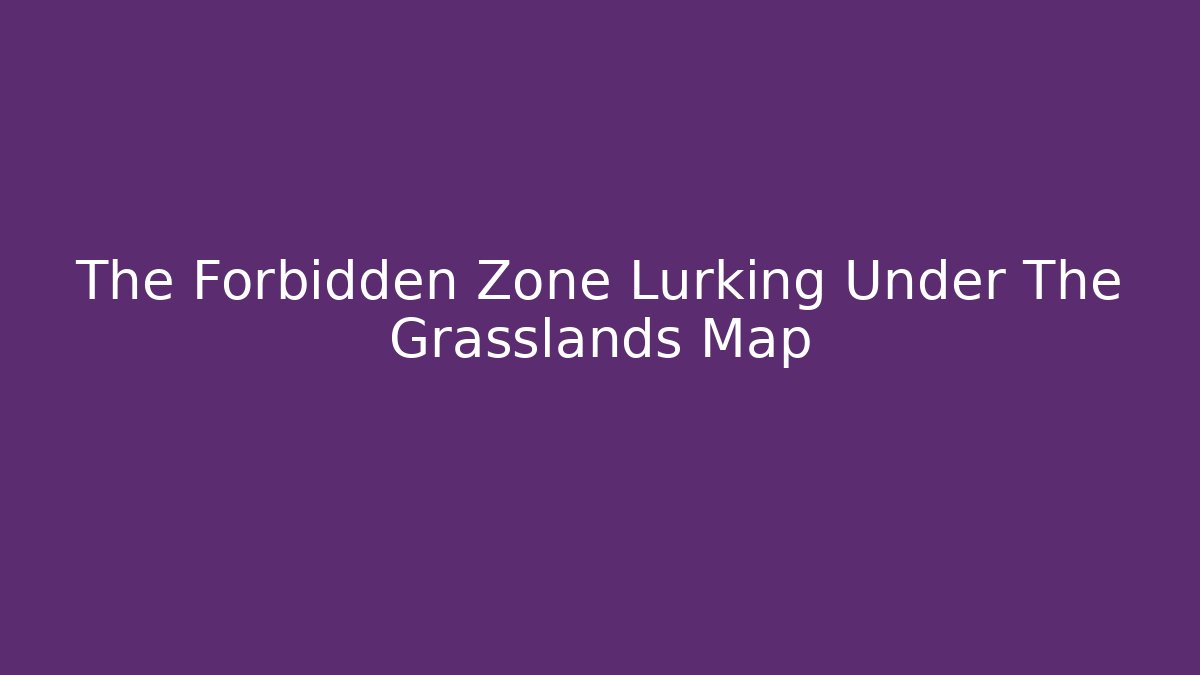 The Forbidden Zone Lurking Under The Grasslands Map
