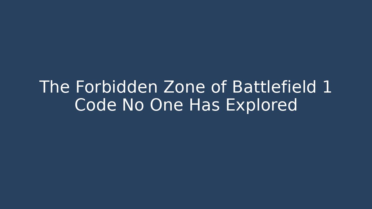 The Forbidden Zone of Battlefield 1 Code No One Has Explored