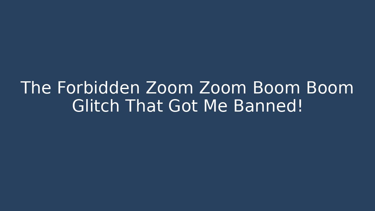 The Forbidden Zoom Zoom Boom Boom Glitch That Got Me Banned!