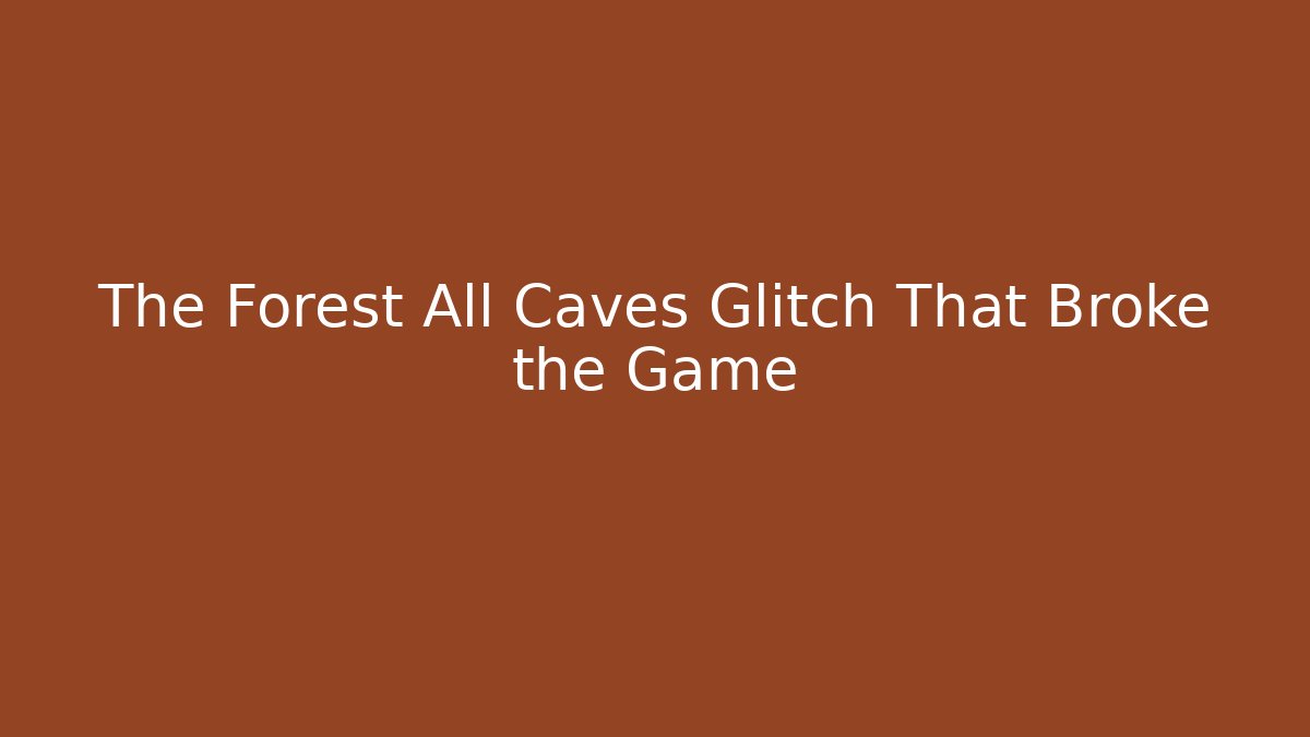 The Forest All Caves Glitch That Broke the Game