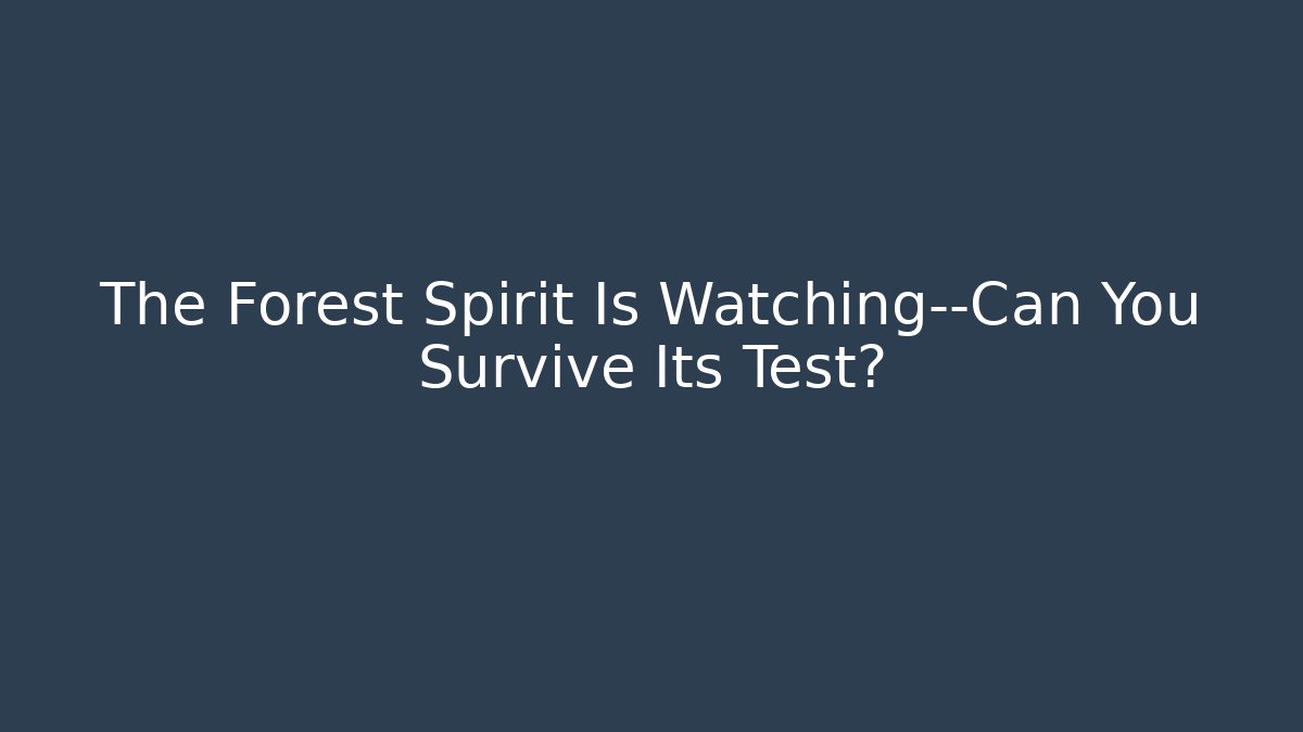 The Forest Spirit Is Watching—Can You Survive Its Test?