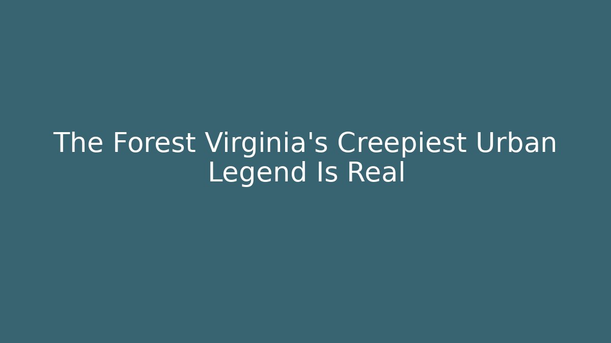 The Forest Virginia's Creepiest Urban Legend Is Real