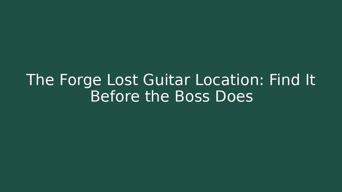 The Forge Lost Guitar Location: Find It Before the Boss Does