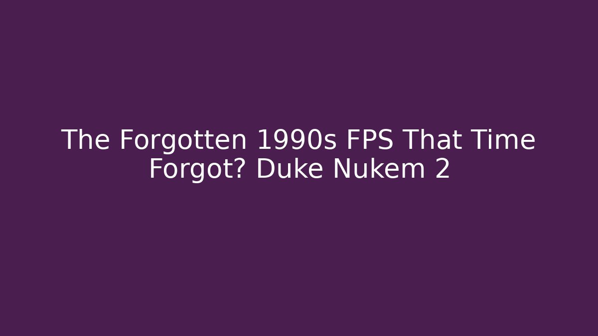 The Forgotten 1990s FPS That Time Forgot? Duke Nukem 2