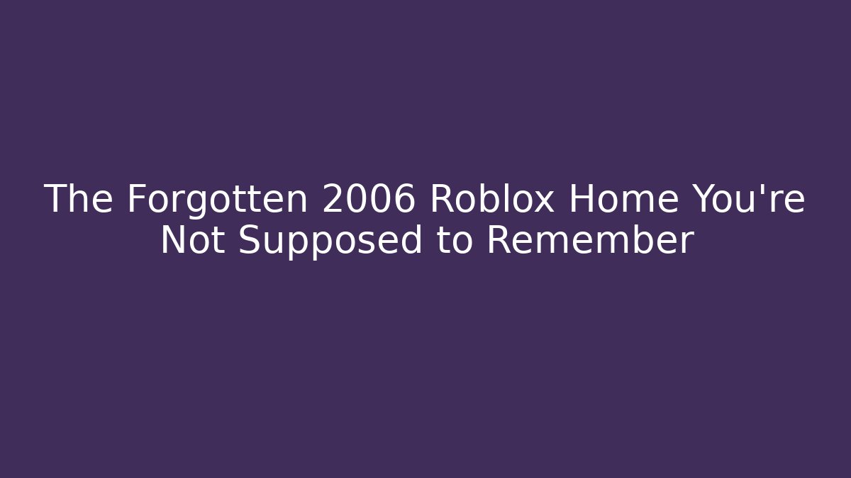 The Forgotten 2006 Roblox Home You're Not Supposed to Remember