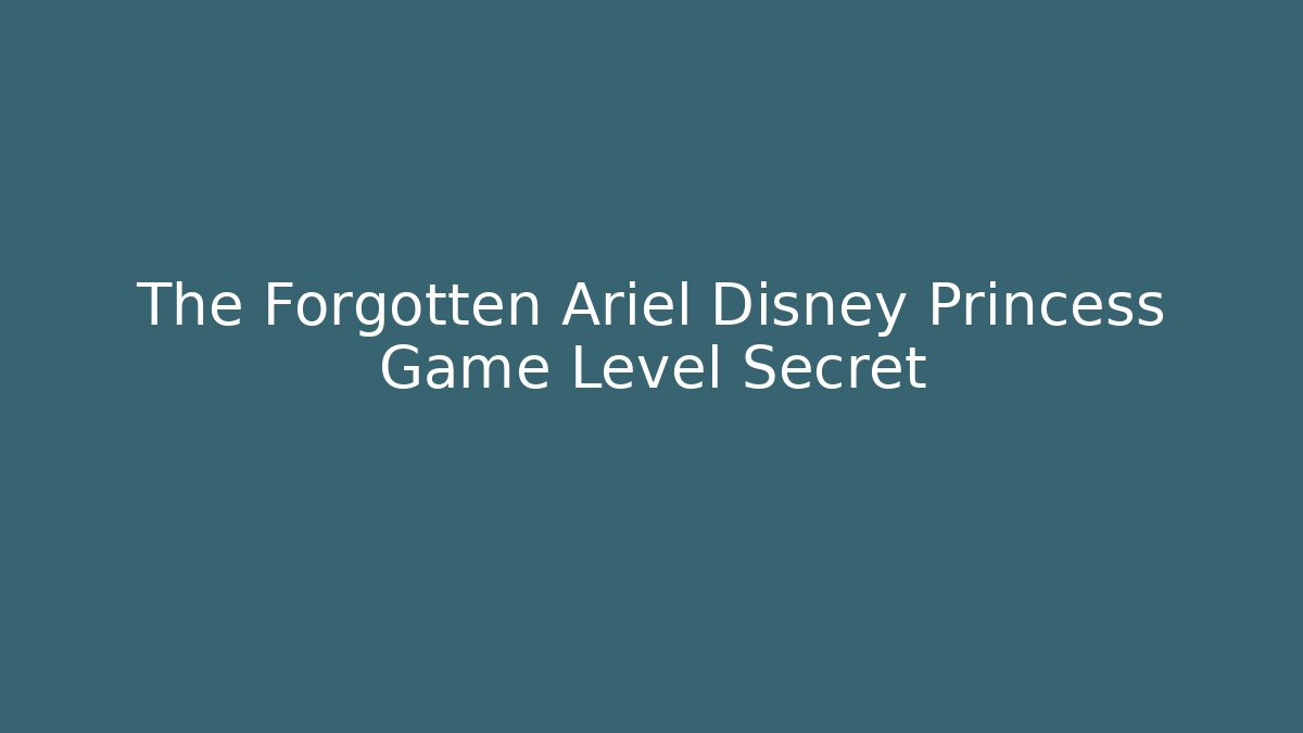 The Forgotten Ariel Disney Princess Game Level Secret