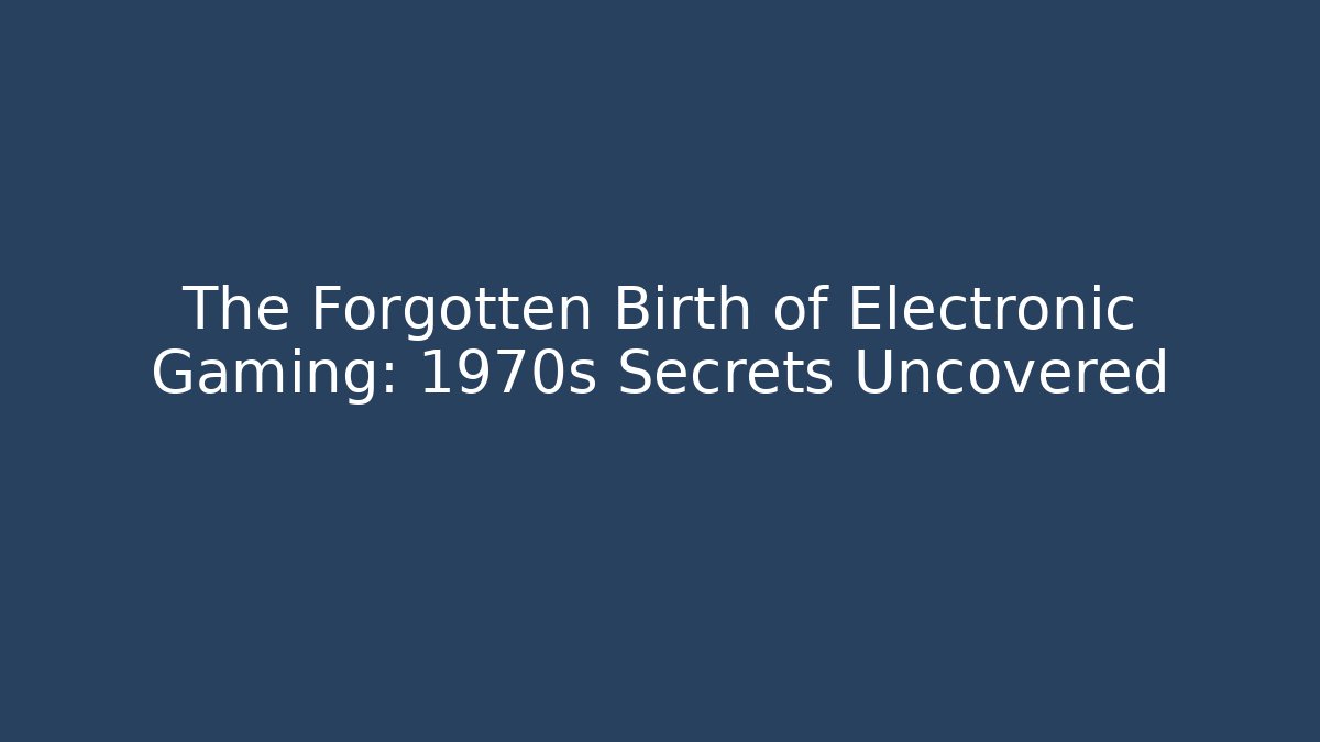 The Forgotten Birth of Electronic Gaming: 1970s Secrets Uncovered