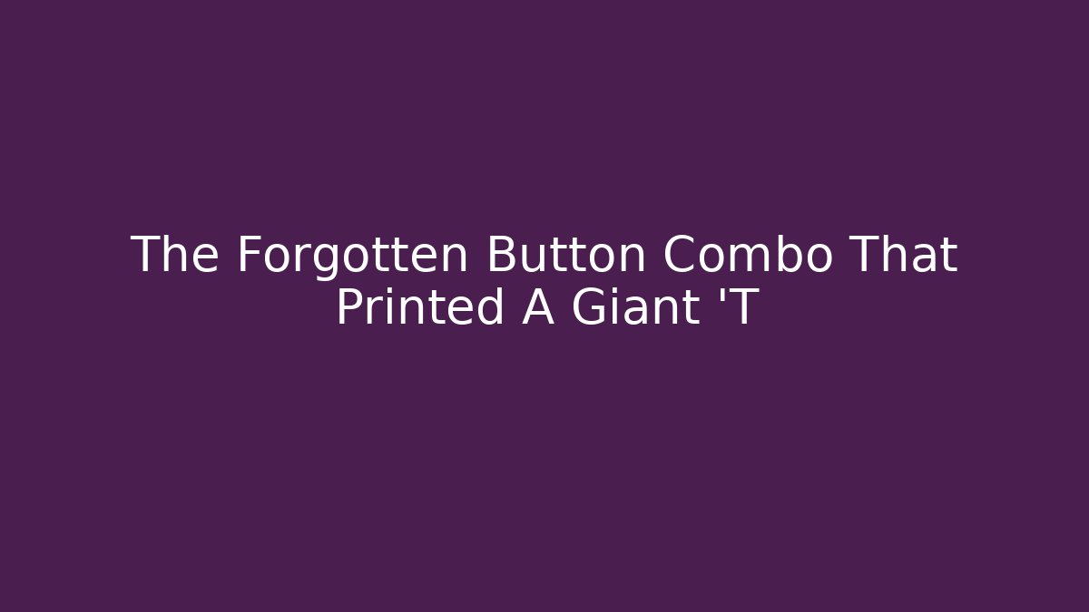 The Forgotten Button Combo That Printed A Giant 'T
