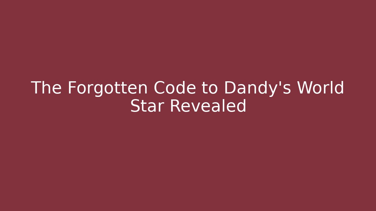 The Forgotten Code to Dandy's World Star Revealed - Boomer Naturals