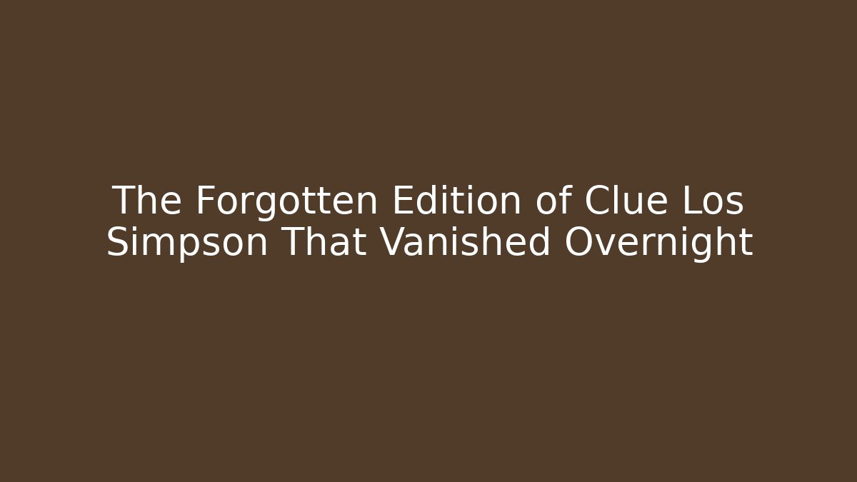 The Forgotten Edition of Clue Los Simpson That Vanished Overnight
