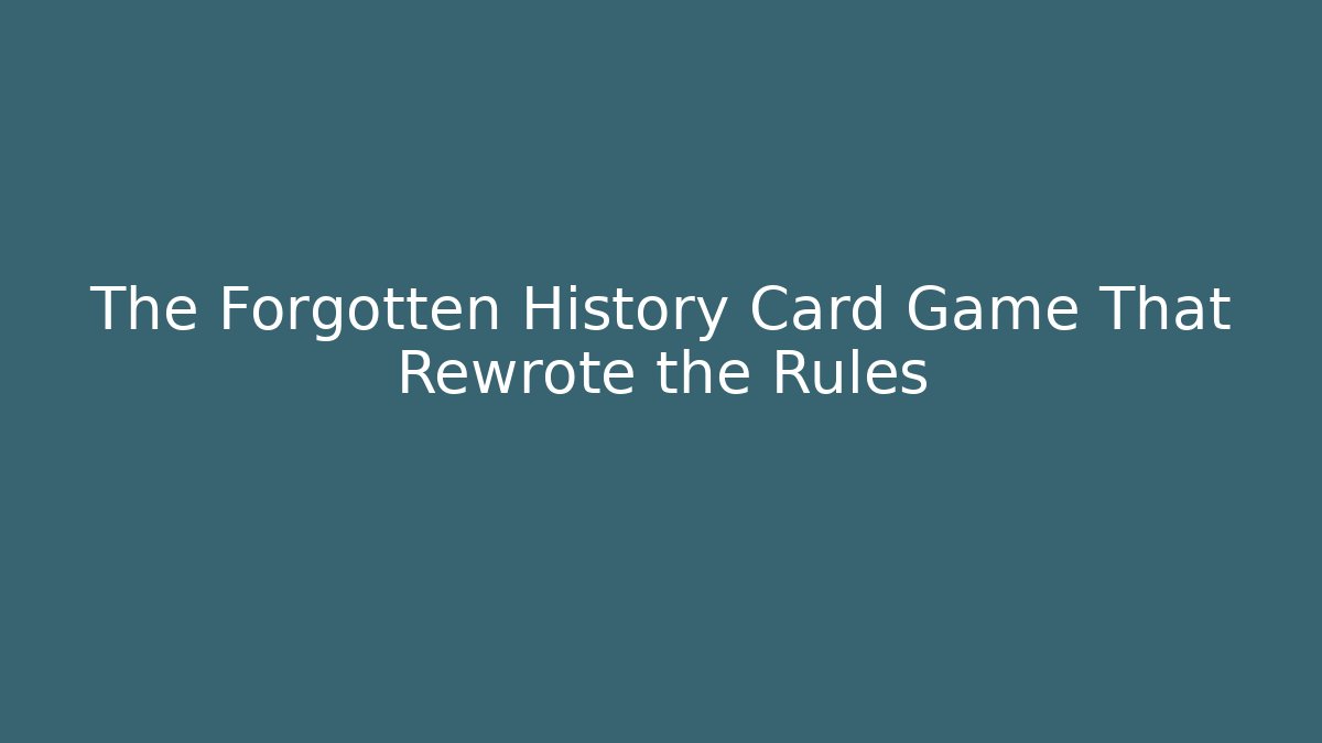 The Forgotten History Card Game That Rewrote the Rules