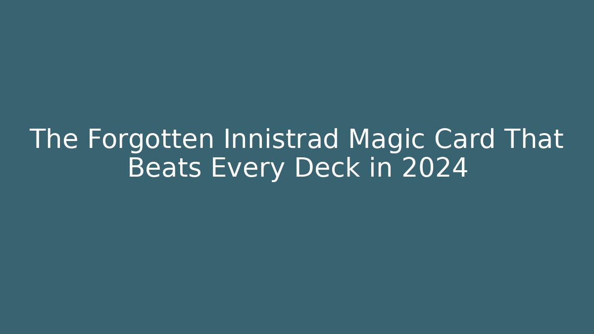 The Forgotten Innistrad Magic Card That Beats Every Deck in 2024