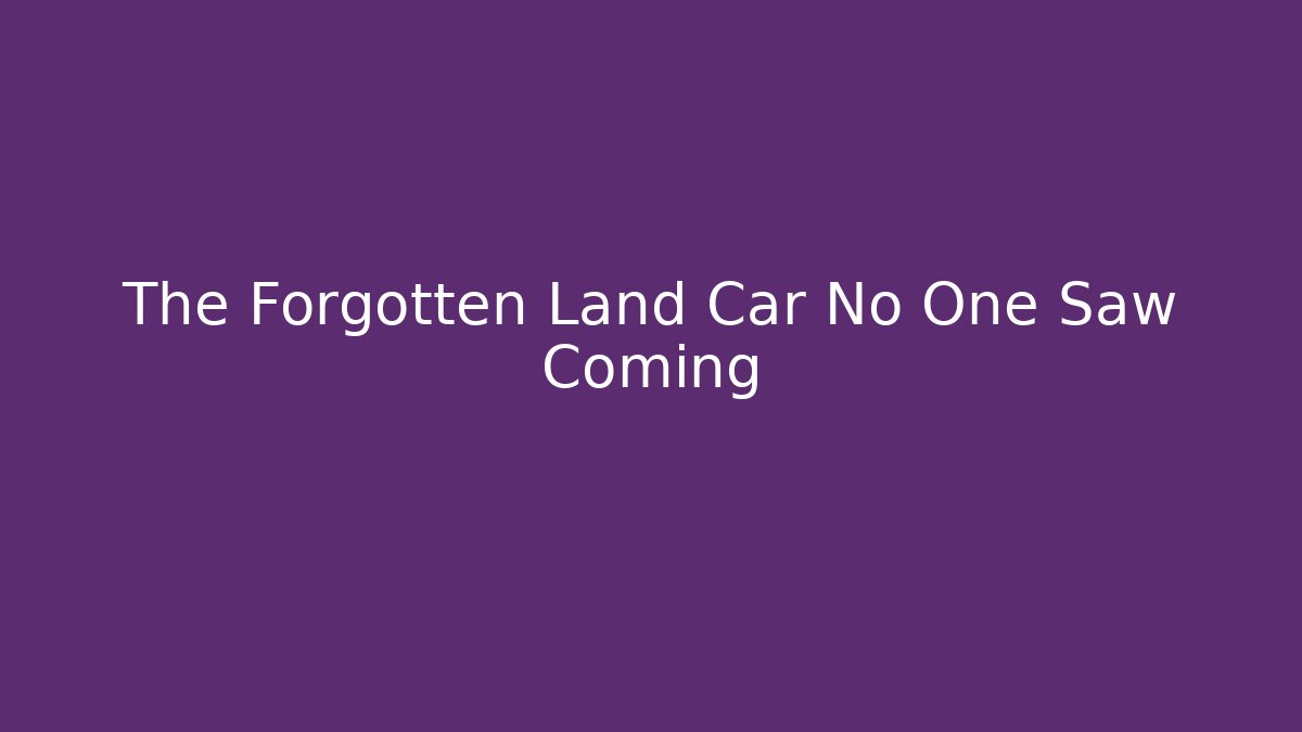 The Forgotten Land Car No One Saw Coming