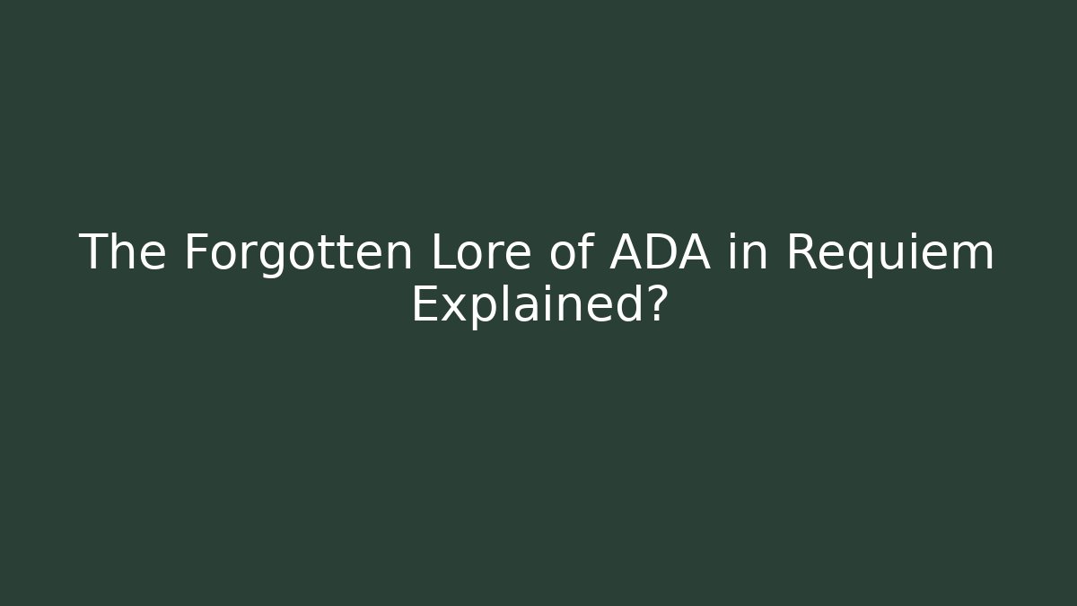 The Forgotten Lore of ADA in Requiem Explained?