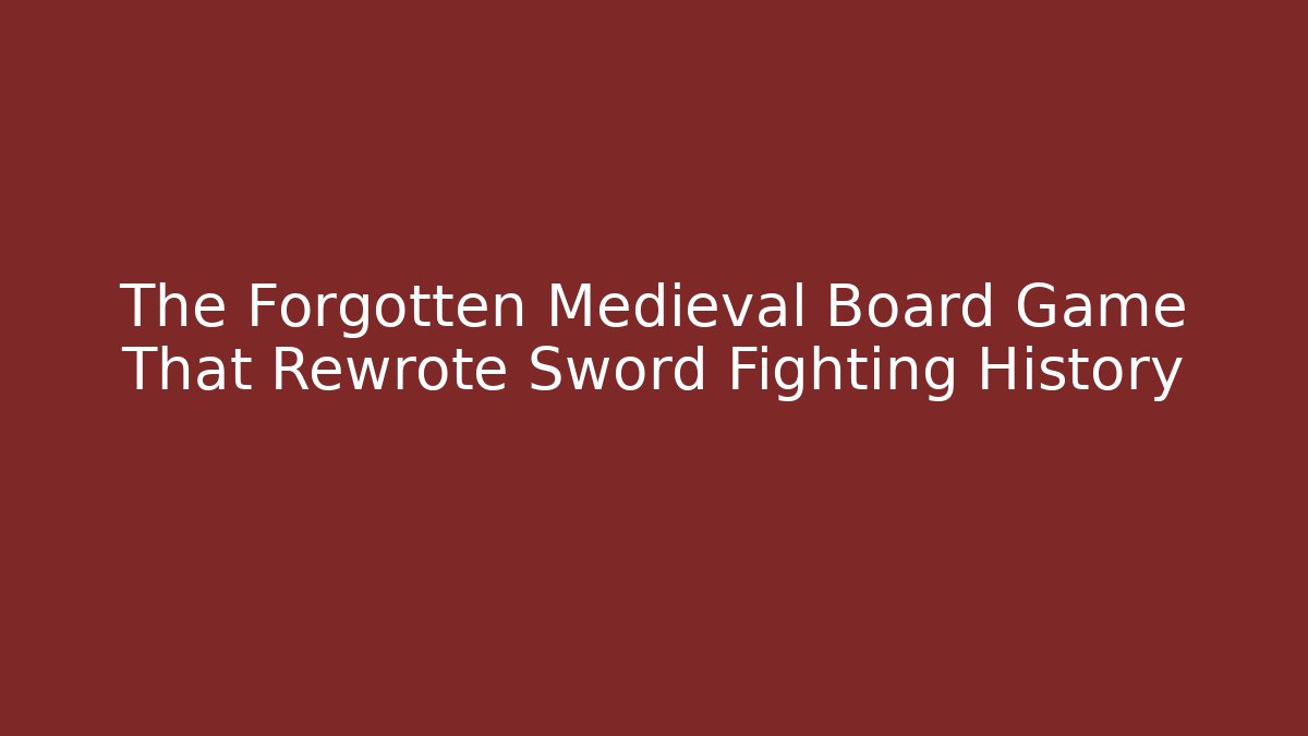 The Forgotten Medieval Board Game That Rewrote Sword Fighting History