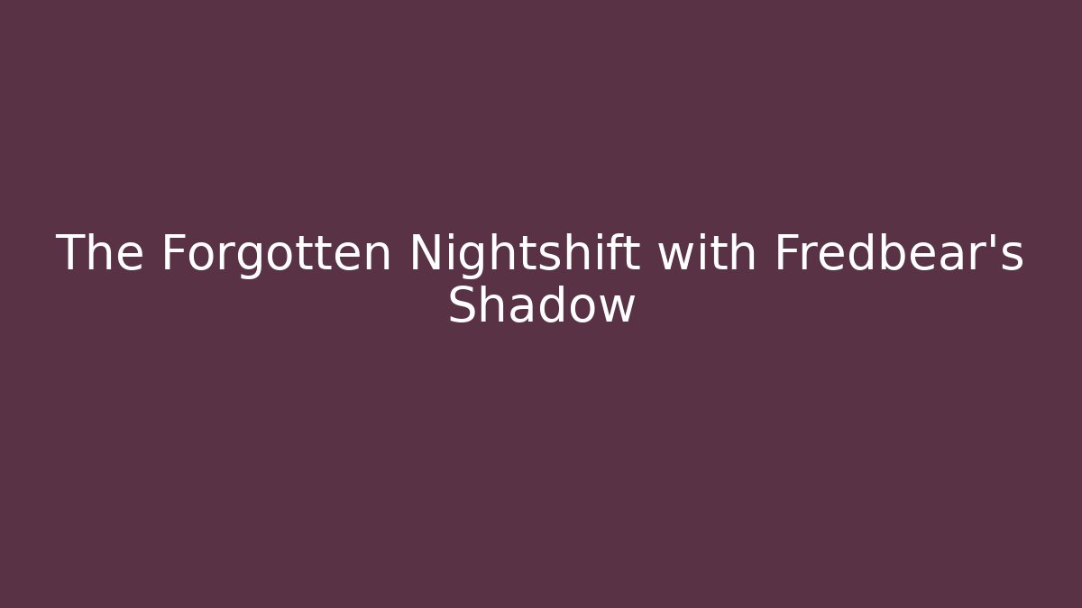 The Forgotten Nightshift with Fredbear's Shadow - Boomer Naturals