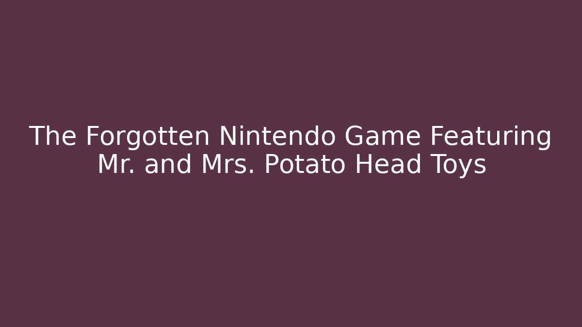 The Forgotten Nintendo Game Featuring Mr. and Mrs. Potato Head Toys