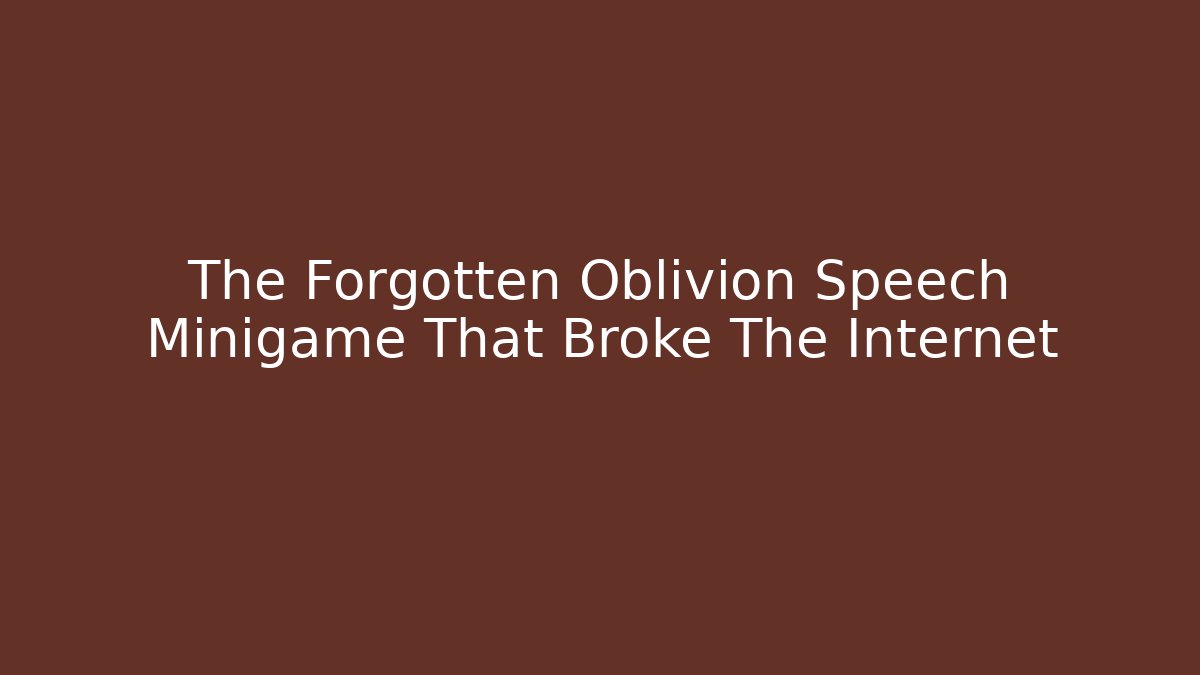 The Forgotten Oblivion Speech Minigame That Broke The Internet