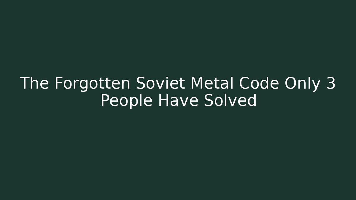 The Forgotten Soviet Metal Code Only 3 People Have Solved