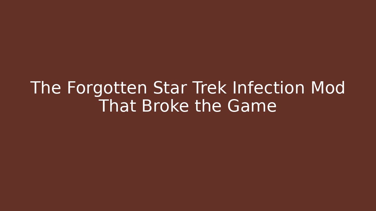 The Forgotten Star Trek Infection Mod That Broke the Game