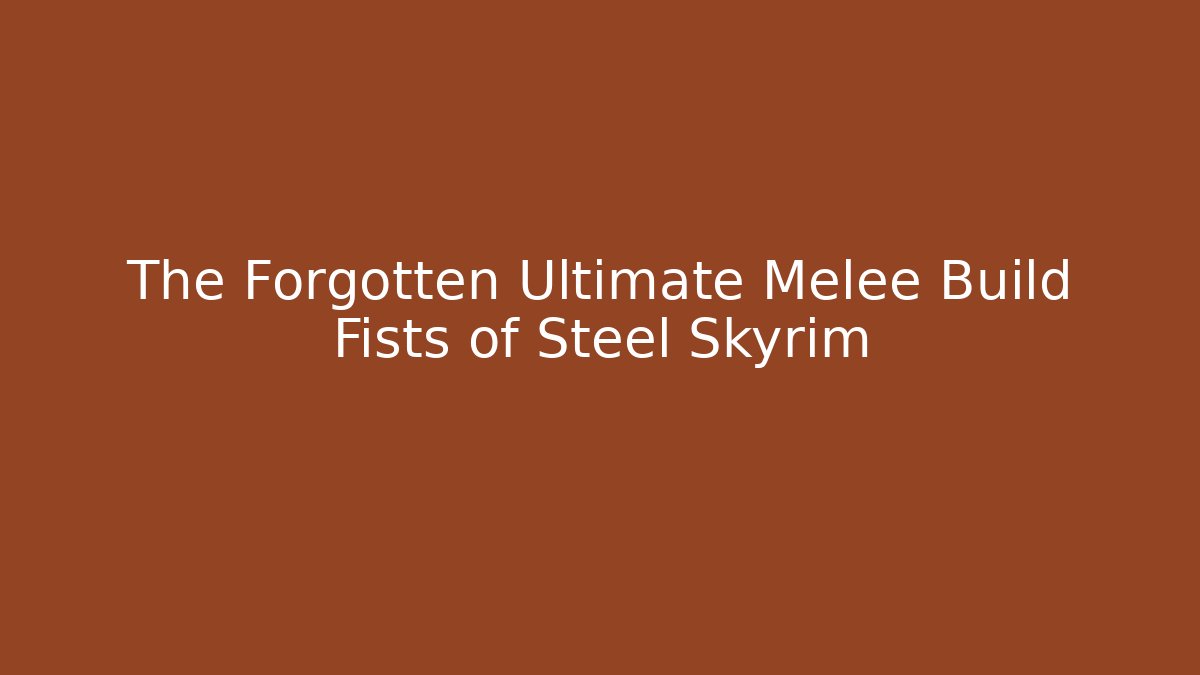 The Forgotten Ultimate Melee Build Fists of Steel Skyrim