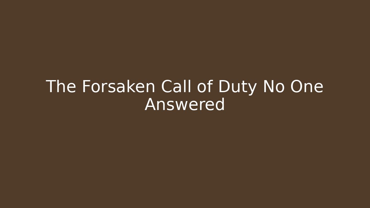 The Forsaken Call of Duty No One Answered