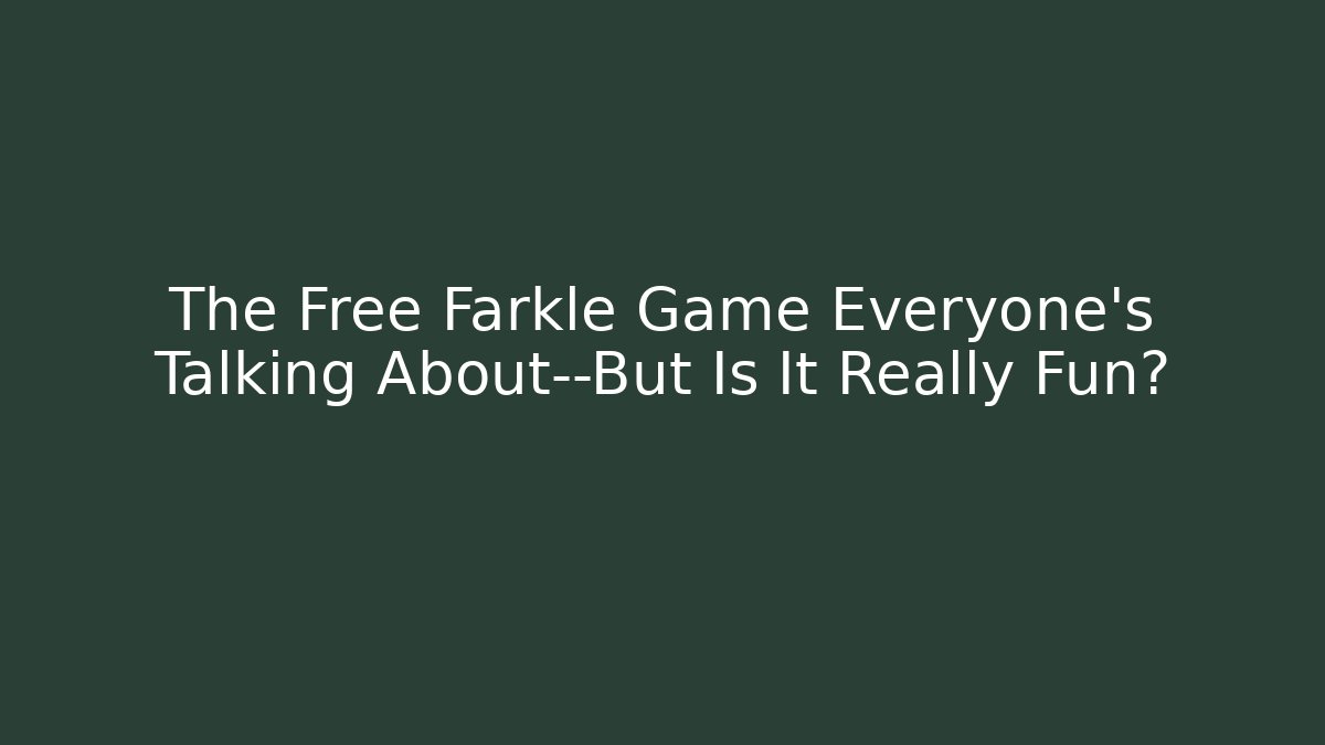 The Free Farkle Game Everyone’s Talking About—But Is It Really Fun?