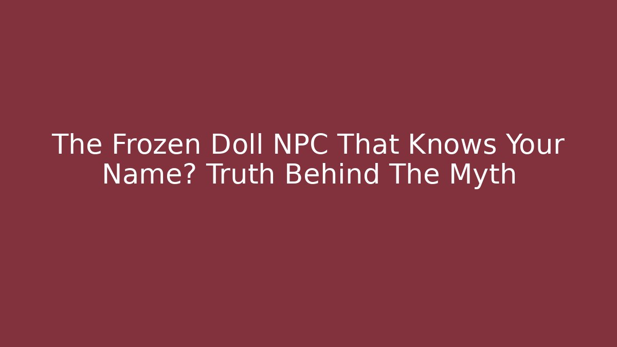 The Frozen Doll NPC That Knows Your Name? Truth Behind The Myth